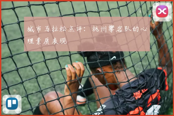 城市马拉松点评：杭州攀岩队的心理素质表现