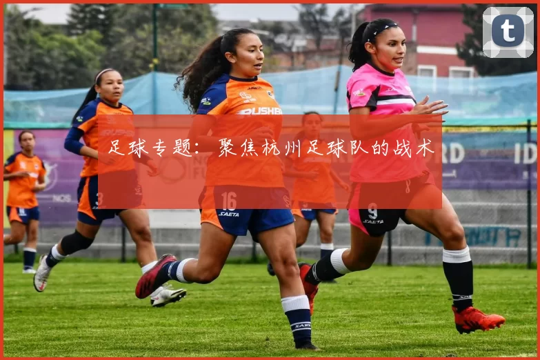 足球专题：聚焦杭州足球队的战术