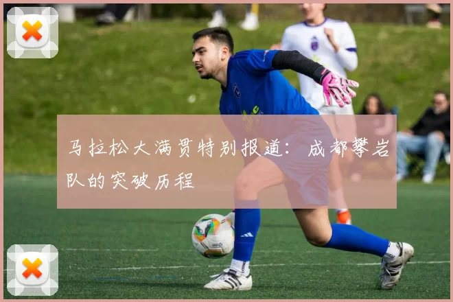 马拉松大满贯特别报道：成都攀岩队的突破历程